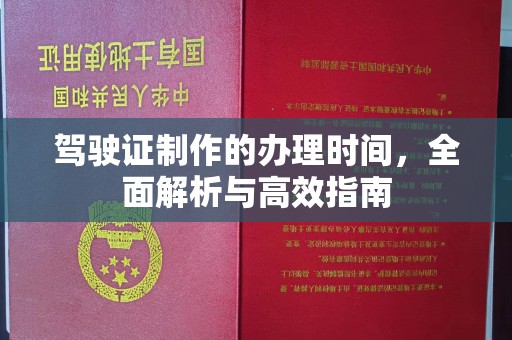 阎良驾驶证制作的办理时间，全面解析与高效指南